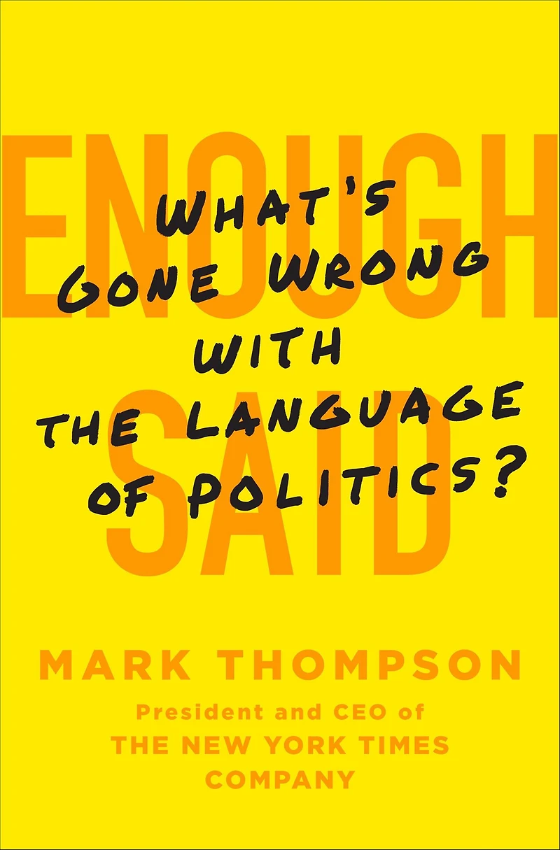 Enough Said: What's Gone Wrong with the Language of Politics?