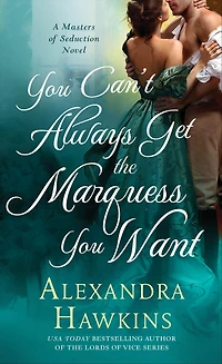 You Can't Always Get the Marquess Want: A Masters of Seduction Novel