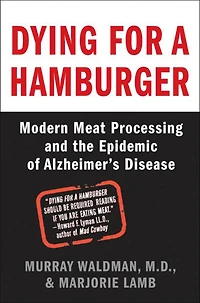 Dying for a Hamburger: Modern Meat Processing and the Epidemic of Alzheimer's Disease
