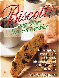 Biscotti & Other Low Fat Cookies: 65 Tempting Recipes for Biscotti, Meringues, and Low-Fat Delights