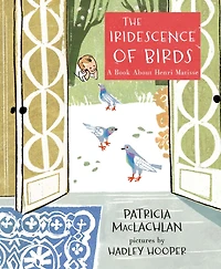 The Iridescence of Birds: A Book about Henri Matisse