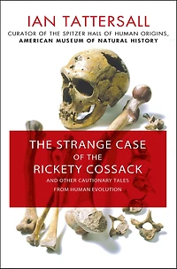 the Strange Case of Rickety Cossack: And Other Cautionary Tales from Human Evolution