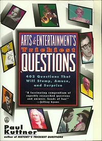 Arts & Entertainment's Trickiest Questions: 402 Questions That Will Stump, Amuse, and Surprise