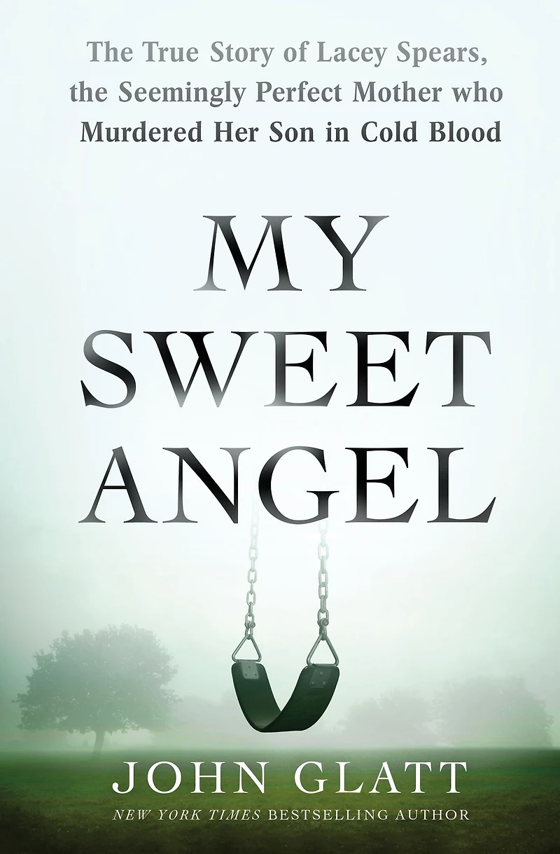 My Sweet Angel: the True Story of Lacey Spears, Seemingly Perfect Mother Who Murdered Her Son Cold Blood