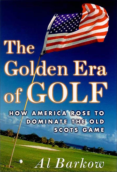 The Golden Era of Golf: How America Rose to Dominate the Old Scots Game