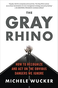 the Gray Rhino: How to Recognize and Act on Obvious Dangers We Ignore