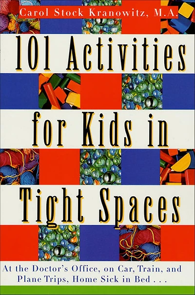 101 Activities for Kids Tight Spaces: At the Doctor's Office, on Car, Train, and Plane Trips, Home Sick Bed .