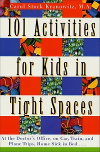 101 Activities for Kids Tight Spaces: At the Doctor's Office, on Car, Train, and Plane Trips, Home Sick Bed .