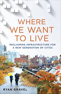 Where We Want to Live: Reclaiming Infrastructure for a New Generation of Cities