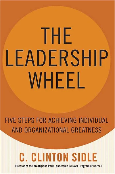 The Leadership Wheel: Five Steps for Achieving Individual and Organizational Greatness