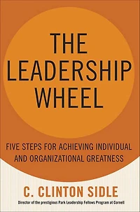 The Leadership Wheel: Five Steps for Achieving Individual and Organizational Greatness