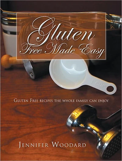 Gluten Free Made Easy: GLUTEN FREE RECIPES THE WHOLE FAMILY CAN ENJOY