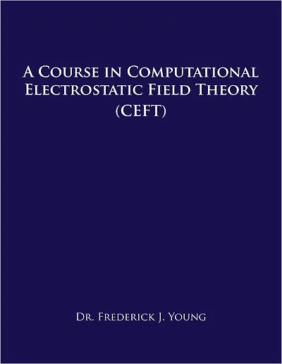 A COURSE IN COMPUTATIONAL ELECTROSTATIC FIELD THEORY: (CEFT)