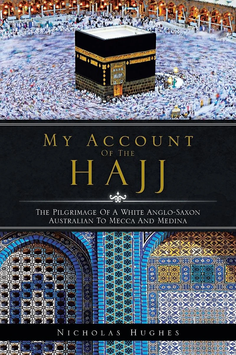 My Account of The Hajj: Pilgrimage a White Anglo-Saxon Australian to Mecca and Medina