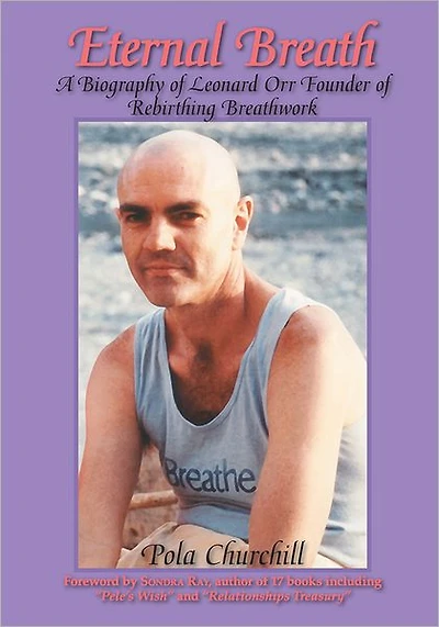 Eternal Breath: A Biography of Leonard Orr Founder of Rebirthing Breathwork
