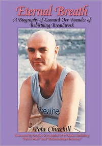 Eternal Breath: A Biography of Leonard Orr Founder of Rebirthing Breathwork