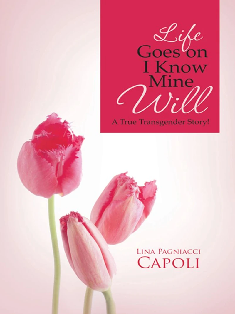 Life Goes on I Know Mine Will: A True Transgender Story!