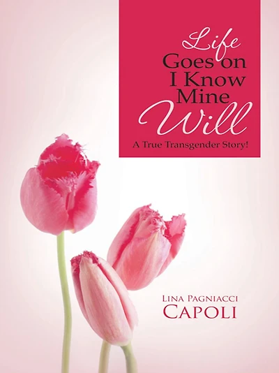 Life Goes on I Know Mine Will: A True Transgender Story!
