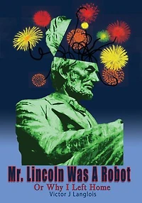 Mr. Lincoln Was A Robot: Or Why I Left Home