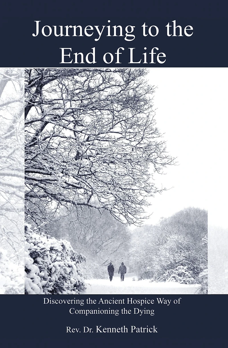 Journeying to the End of Life: Discovering the Ancient Hospice Way of Companioning the Dying