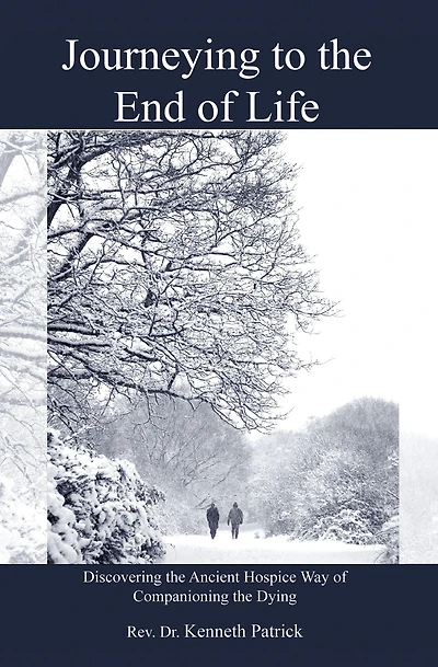 Journeying to the End of Life: Discovering the Ancient Hospice Way of Companioning the Dying