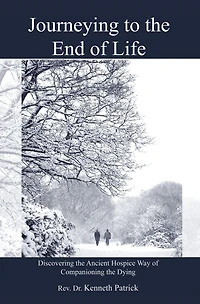 Journeying to the End of Life: Discovering the Ancient Hospice Way of Companioning the Dying
