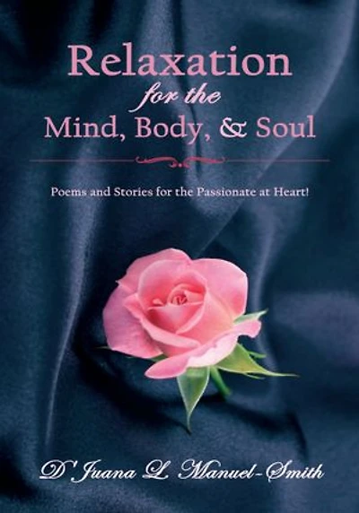 Relaxation for the Mind, Body, & Soul: Poems and Stories for the Passionate at Heart!