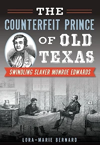 The Counterfeit Prince of Old Texas: Swindling Slaver Monroe Edwards