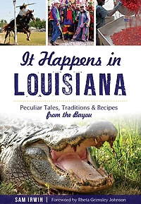 It Happens Louisiana: Peculiar Tales, Traditions & Recipes from the Bayou