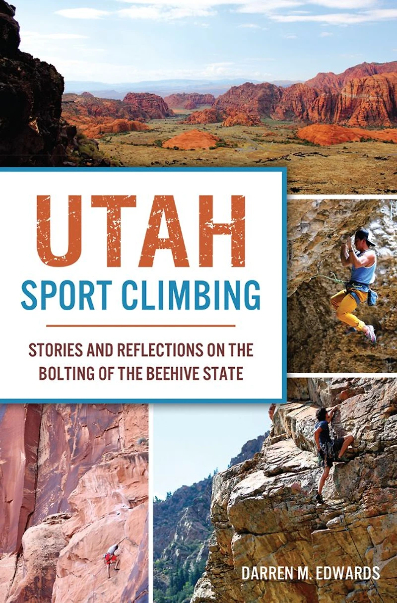 Utah Sport Climbing: Stories and Reflections on the Bolting of Beehive State