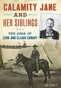 Calamity Jane and Her Siblings: The Saga of Lena Elijah Canary
