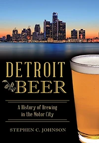 Detroit Beer: A History of Brewing the Motor City