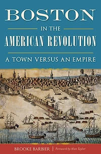 Boston the American Revolution: A Town versus an Empire