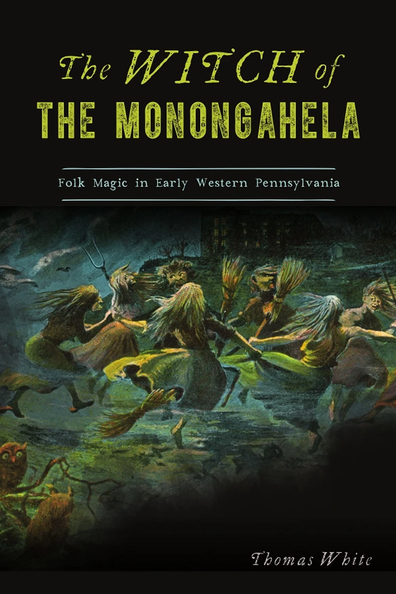 the Witch of Monongahela: Folk Magic Early Western Pennsylvania