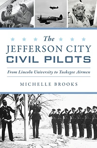 Jefferson City Civil Pilots, The: From Lincoln University to Tuskegee Airmen