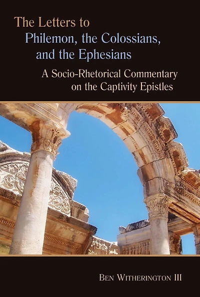 the Letters to Philemon, Colossians, and Ephesians: A Socio-Rhetorical Commentary on Captivity Epistles