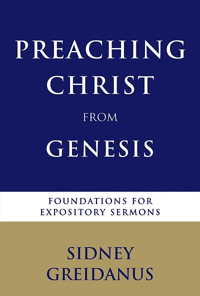 Preaching Christ from Genesis: Foundations for Expository Sermons