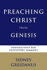 Preaching Christ from Genesis: Foundations for Expository Sermons