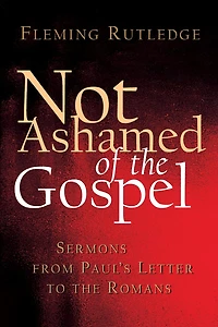Not Ashamed of the Gospel: Sermons from Paul's Letter to Romans