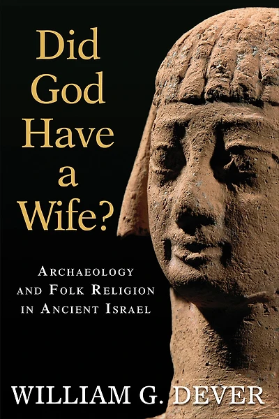 Did God Have a Wife?: Archaeology and Folk Religion Ancient Israel