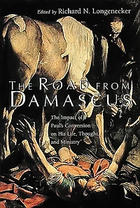 The Road from Damascus: Impact of Paul's Conversion on His Life, Thought, and Ministry