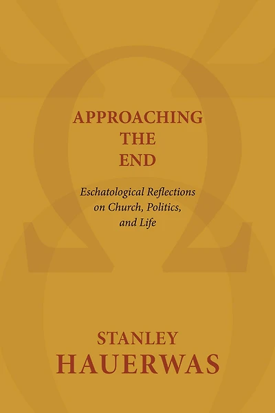 Approaching the End: Eschatological Reflections on Church, Politics, and Life