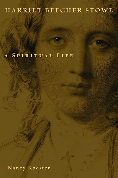 Harriet Beecher Stowe: A Spiritual Life