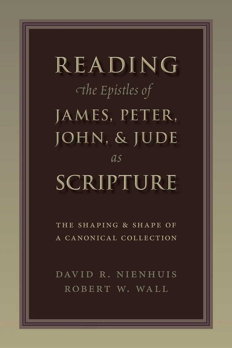 Reading The Epistles of James, Peter, John & Jude as Scripture: Shaping and Shape a Canonical Collection