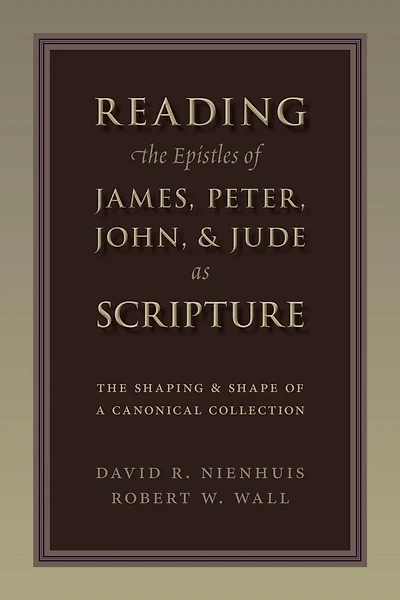 Reading The Epistles of James, Peter, John & Jude as Scripture: Shaping and Shape a Canonical Collection