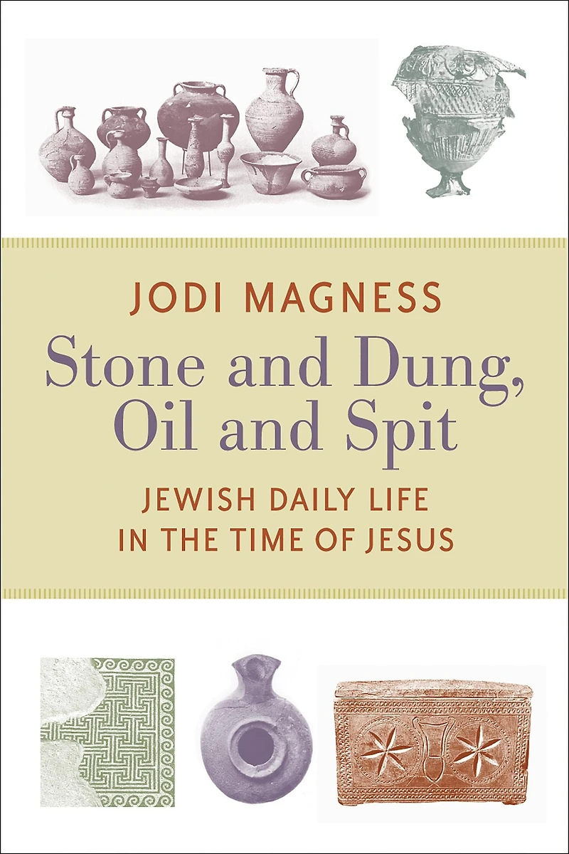 Stone and Dung, Oil Spit: Jewish Daily Life the Time of Jesus
