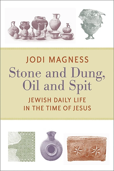 Stone and Dung, Oil Spit: Jewish Daily Life the Time of Jesus