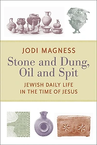 Stone and Dung, Oil Spit: Jewish Daily Life the Time of Jesus