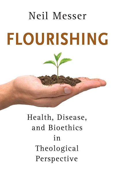 Flourishing: Health, Disease, and Bioethics Theological Perspective