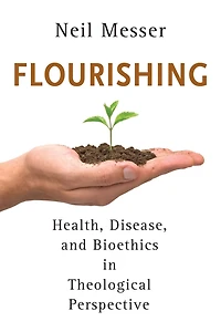 Flourishing: Health, Disease, and Bioethics Theological Perspective